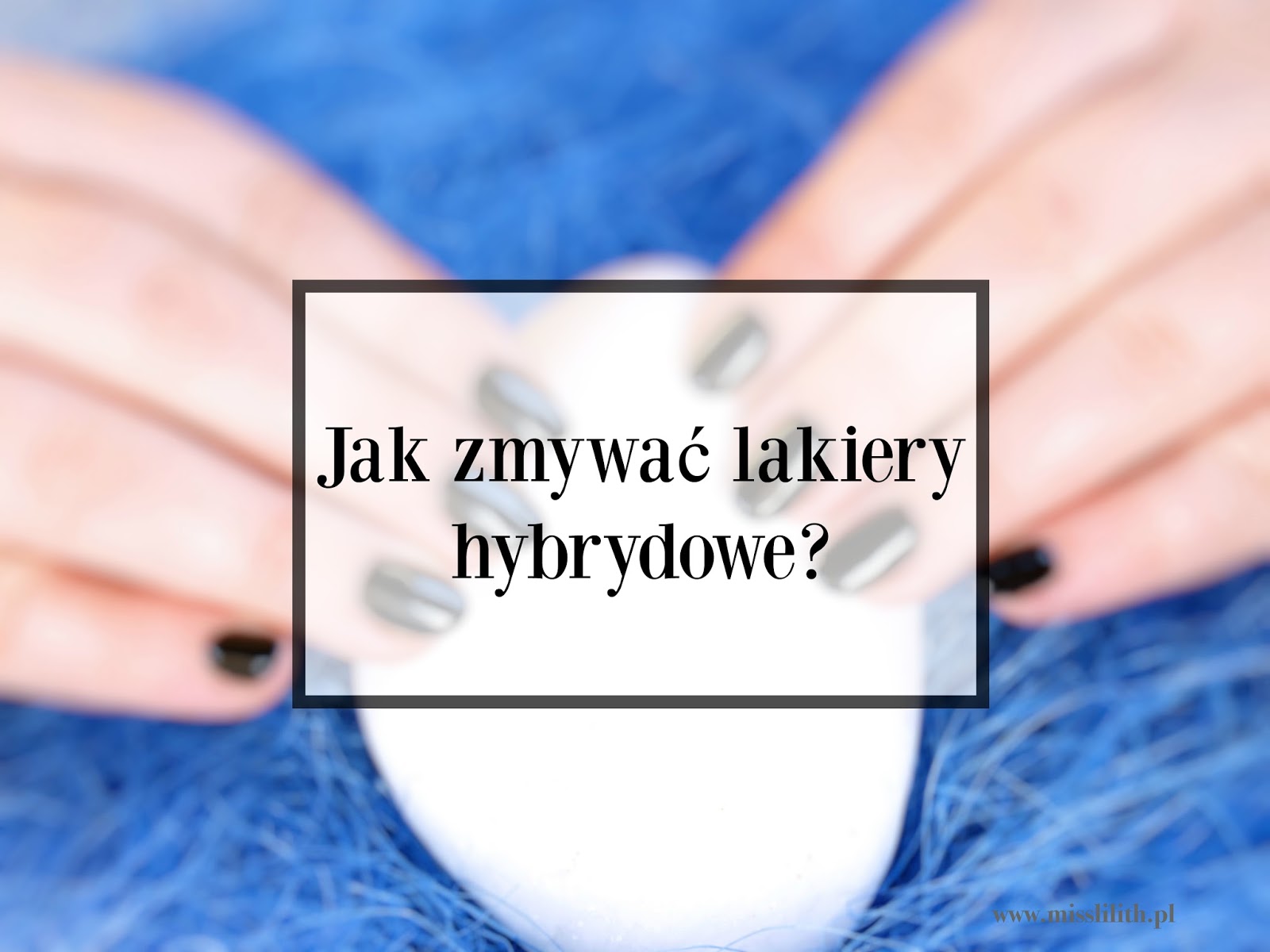 Miss Lilith: Jak zdejmować lakier hybrydowy?